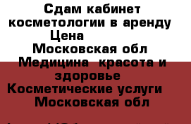 Сдам кабинет косметологии в аренду › Цена ­ 10 000 - Московская обл. Медицина, красота и здоровье » Косметические услуги   . Московская обл.